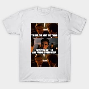 This Is the Next Big Thing... But Where Are the Paying Customers? - Funny Startup Meme T-Shirt